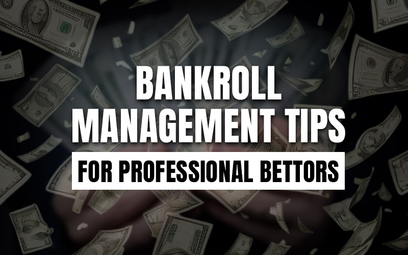 Bankroll Management Tips for Professional Bettors