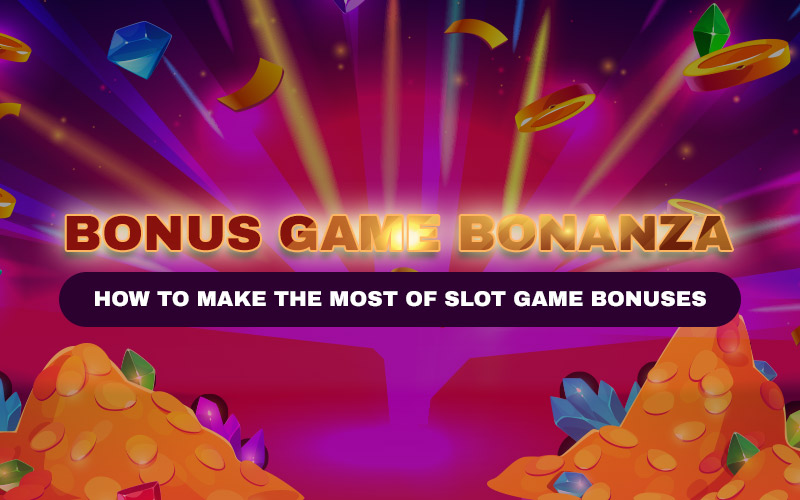 Bonus Game Bonanza: How to Make the Most of Slot Game Bonuses