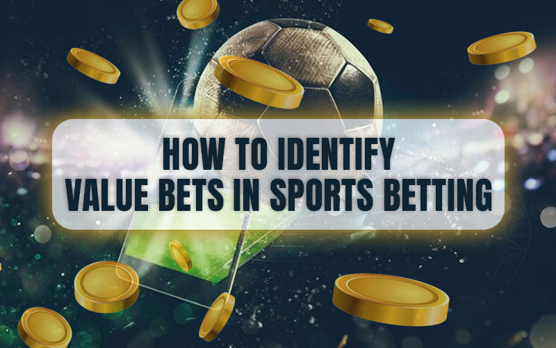 Value BetsHow to Identify Value Bets in Sports Betting