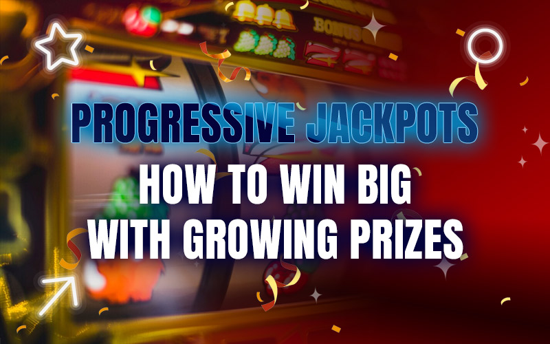 Progressive Jackpots: How to Win Big with Growing Prizes