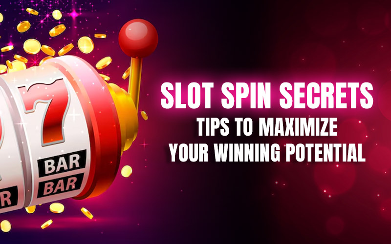 Slot Spin Secrets: Tips to Maximize Your Winning Potential