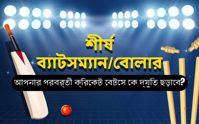 টপ ব্যাটসম্যান/বোলার: আপনার পরবর্তী ক্রিকেট বেটসে কে এগিয়ে থাকবে?