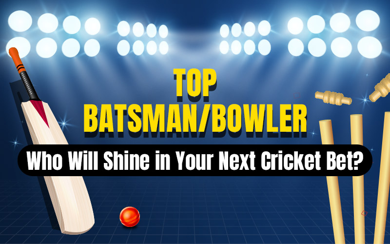 Top Batsman/Bowler: Who Will Shine in Your Next Cricket Bet?