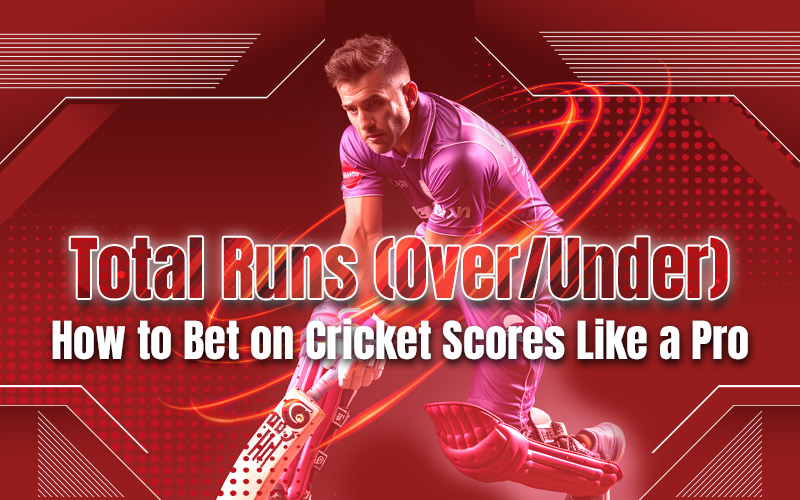 Total Runs (Over/Under): How to Bet on Cricket Scores Like a Pro