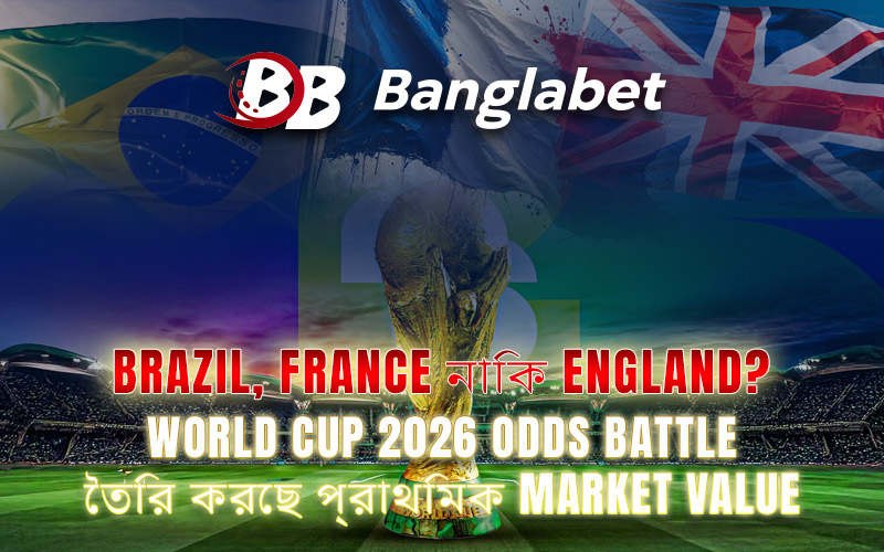 Brazil, France নাকি England? World Cup 2026 odds battle তৈরি করছে প্রাথমিক market value