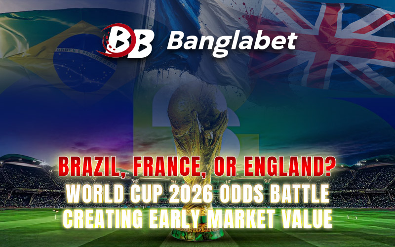Brazil, France, or England? World Cup 2026 Odds Battle Creating Early Market Value