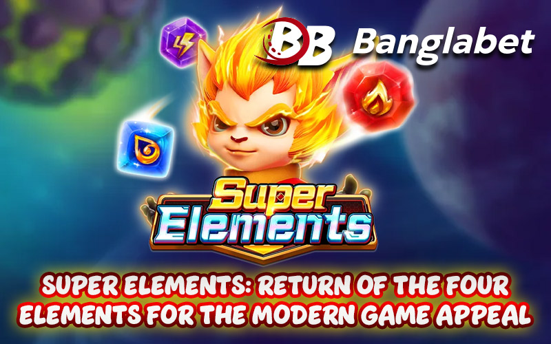 Super Elements: Return of the Four Elements for the Modern Game Appeal